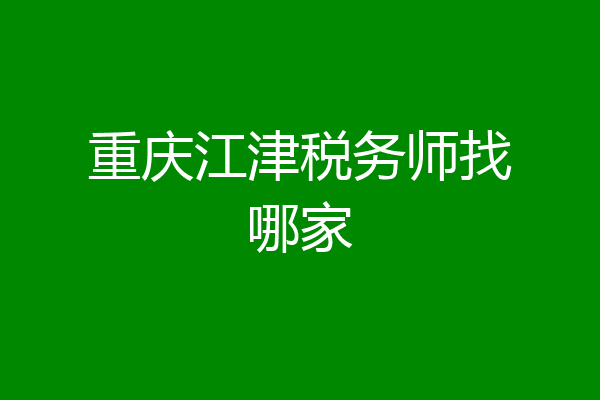 重庆江津税务师找哪家