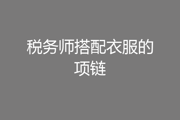 税务师搭配衣服的项链