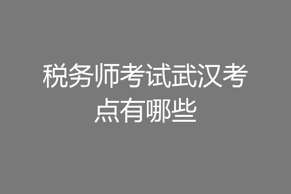 税务师考试武汉考点有哪些