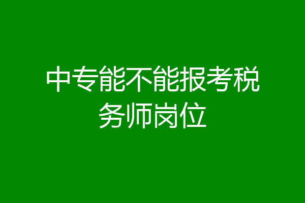 中专能不能报考税务师岗位