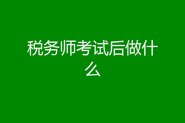 税务师考试后做什么