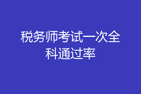 税务师考试一次全科通过率