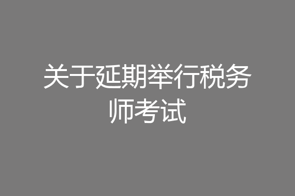 关于延期举行税务师考试