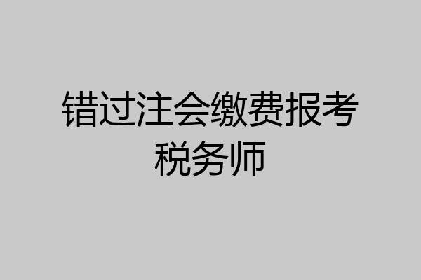 错过注会缴费报考税务师
