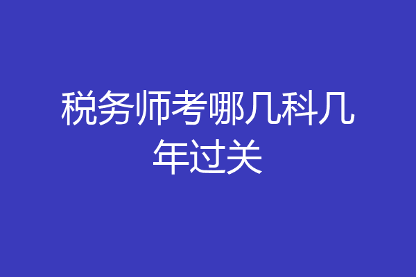税务师考哪几科几年过关