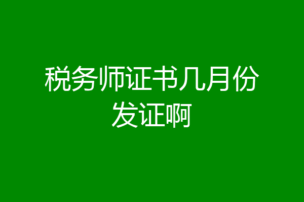 税务师证书几月份发证啊