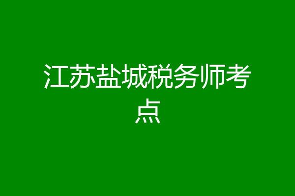 江苏盐城税务师考点