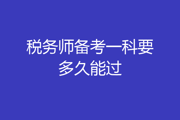 税务师备考一科要多久能过