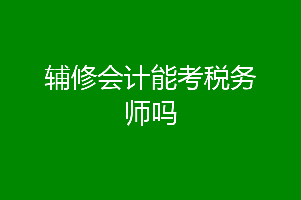 辅修会计能考税务师吗