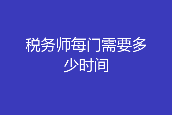 税务师每门需要多少时间