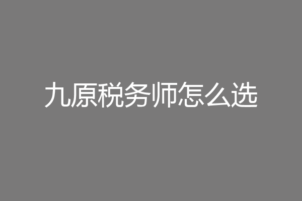 九原税务师怎么选