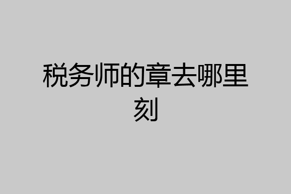 税务师的章去哪里刻