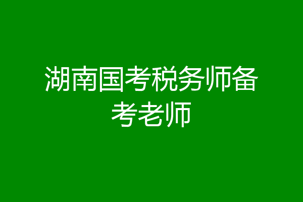 湖南国考税务师备考老师