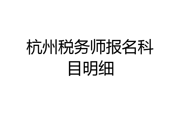 杭州税务师报名科目明细