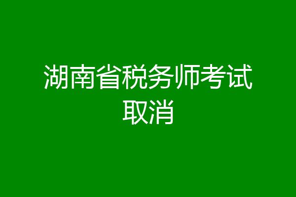 湖南省税务师考试取消