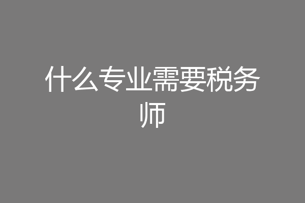 什么专业需要税务师