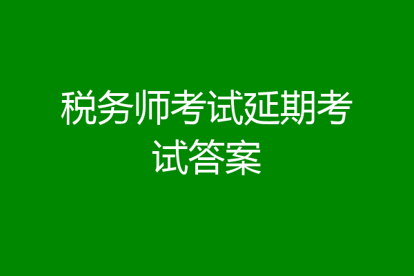 税务师考试延期考试答案
