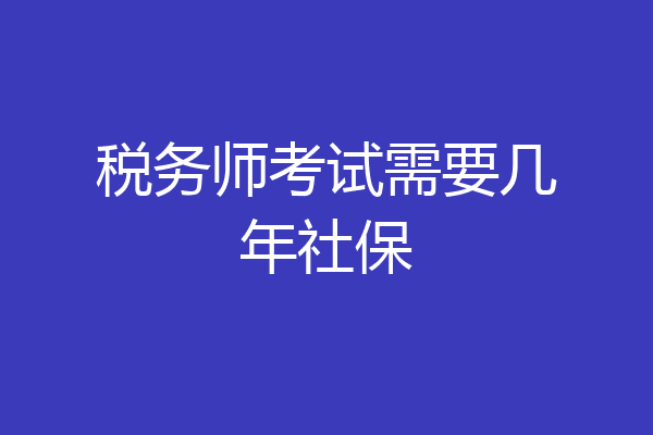 税务师考试需要几年社保