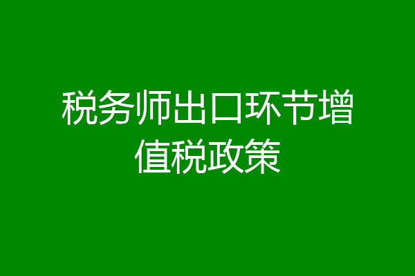 税务师出口环节增值税政策