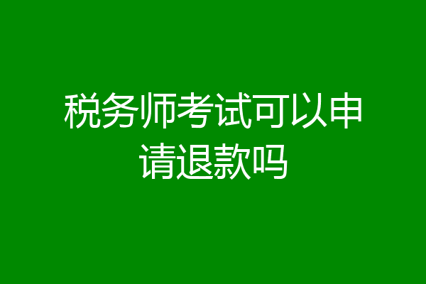 税务师考试可以申请退款吗