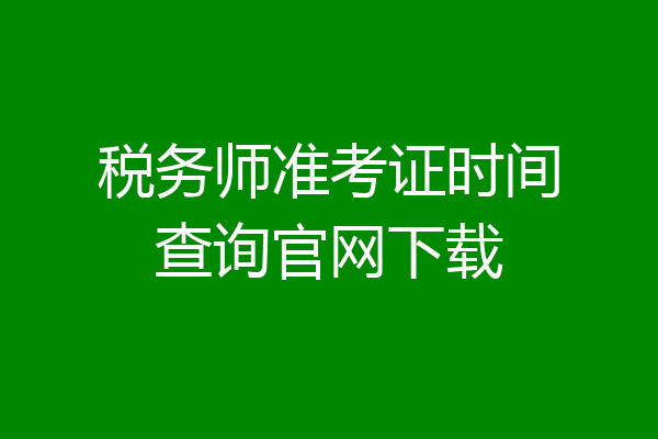 税务师准考证时间查询官网下载