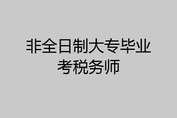非全日制大专毕业考税务师