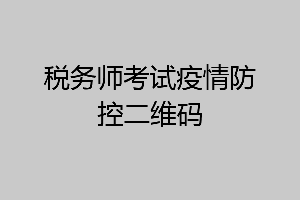 税务师考试疫情防控二维码
