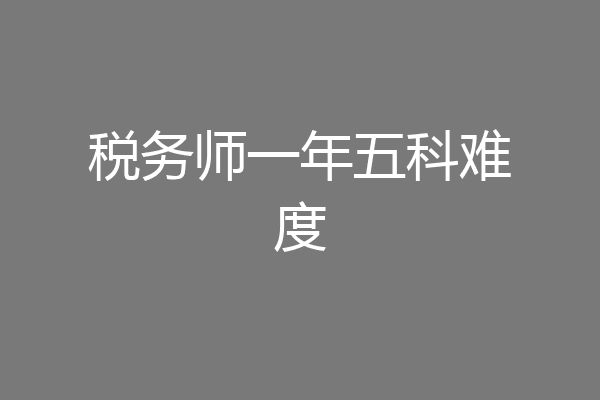 税务师一年五科难度