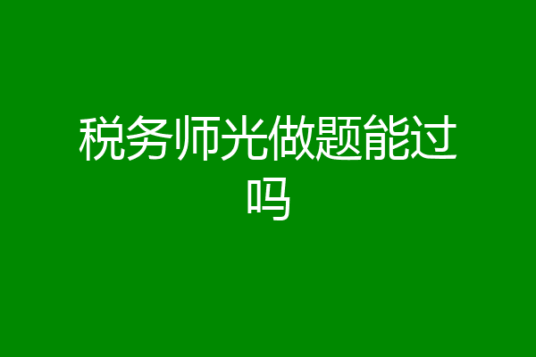 税务师光做题能过吗