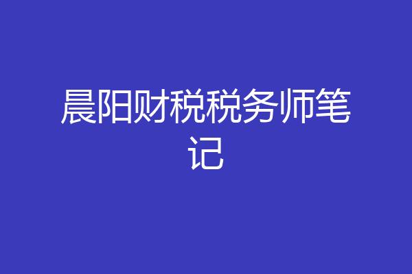 晨阳财税税务师笔记