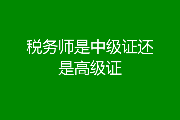 税务师是中级证还是高级证