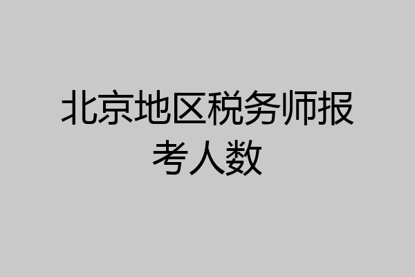 北京地区税务师报考人数