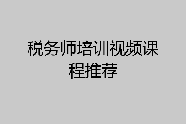 税务师培训视频课程推荐