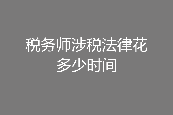 税务师涉税法律花多少时间