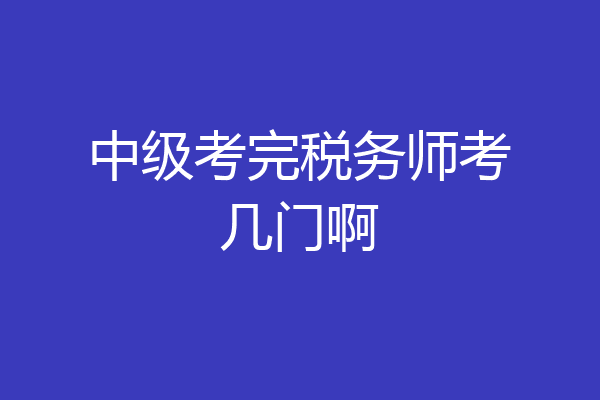 中级考完税务师考几门啊