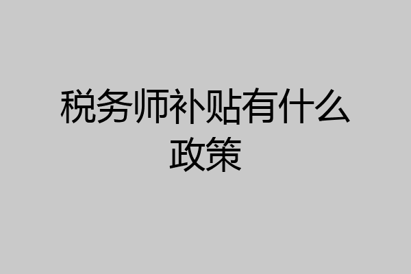 税务师补贴有什么政策