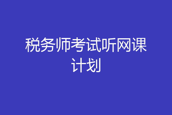 税务师考试听网课计划
