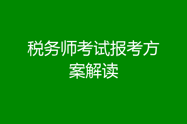 税务师考试报考方案解读