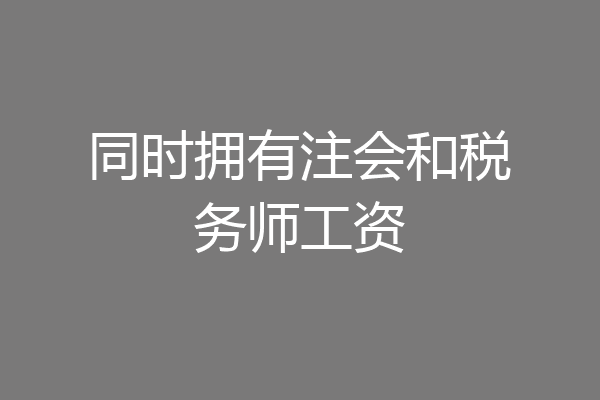 同时拥有注会和税务师工资