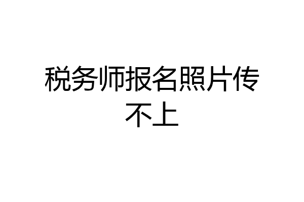 税务师报名照片传不上