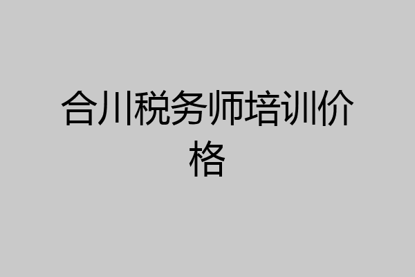 合川税务师培训价格