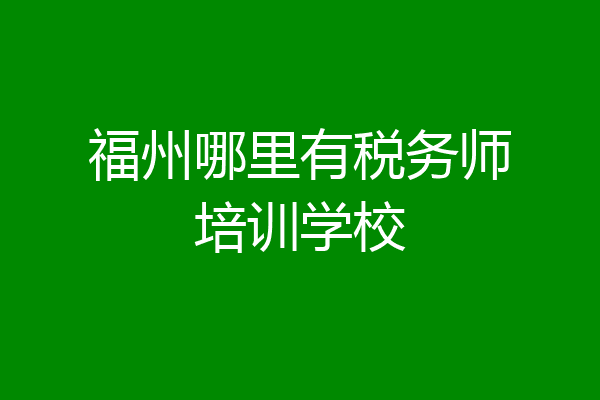 福州哪里有税务师培训学校