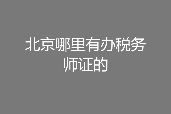 北京哪里有办税务师证的
