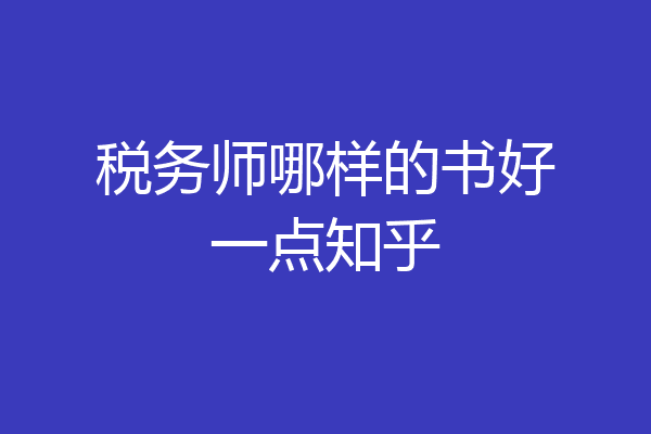 税务师哪样的书好一点知乎