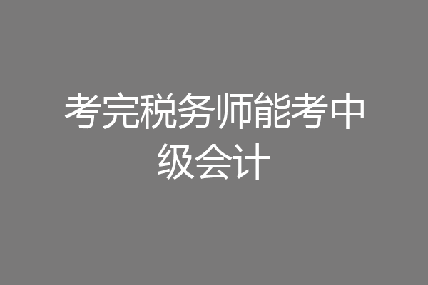 考完税务师能考中级会计