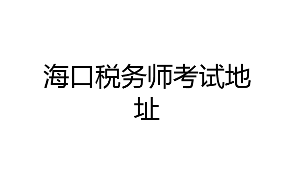 海口税务师考试地址