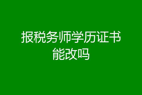 报税务师学历证书能改吗
