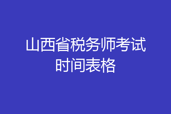 山西省税务师考试时间表格