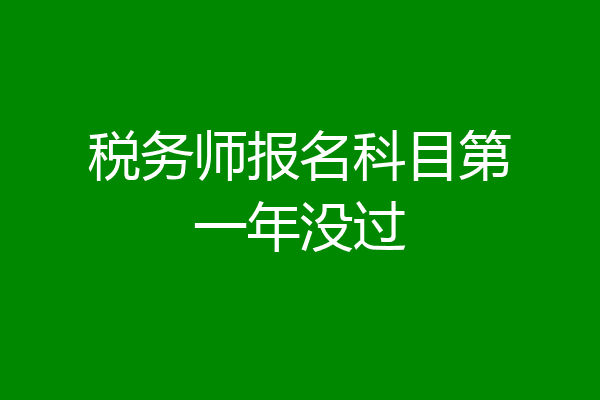 税务师报名科目第一年没过