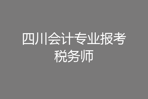 四川会计专业报考税务师